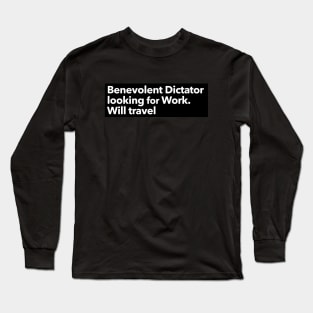 Benevolent dictator looking for work. Will Travel Long Sleeve T-Shirt